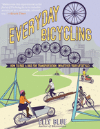 Everyday Bicycling: Ride a Bike for Transportation (Whatever Your Lifestyle)