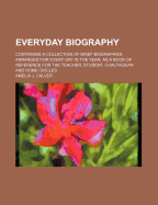 Everyday biography: Containing a collection of brief biographies arranged for every day in the year