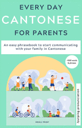 Everyday Cantonese for Parents: Learn Cantonese: a practical Cantonese phrasebook with parenting phrases to communicate with your children and learn Cantonese at home.