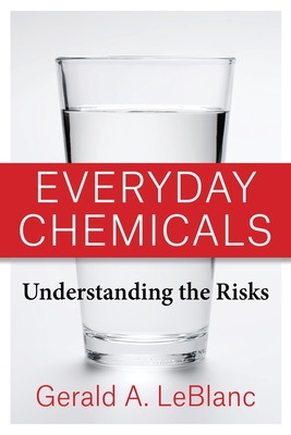 Everyday Chemicals: Understanding the Risks - LeBlanc, Gerald A