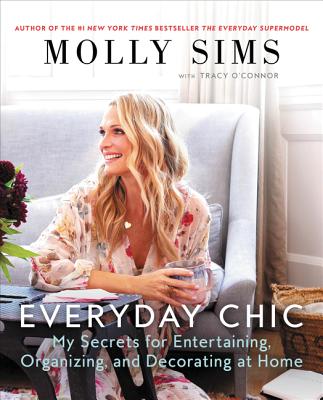 Everyday Chic: My Secrets for Entertaining, Organizing, and Decorating at Home - Sims, Molly