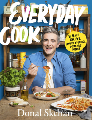 Everyday Cook: Vibrant Recipes, Simple Methods, Delicious Dishes - Skehan, Donal