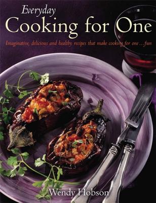 Everyday Cooking For One: Imaginative, Delicious and Healthy Recipes That Make Cooking for One ... Fun - Hobson, Wendy