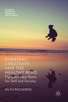 Everyday Creativity and the Healthy Mind: Dynamic New Paths for Self and Society - Richards, Ruth