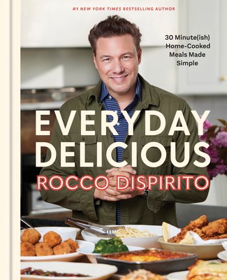 Everyday Delicious: 30 Minute(ish) Home-Cooked Meals Made Simple: A Cookbook - DiSpirito, Rocco