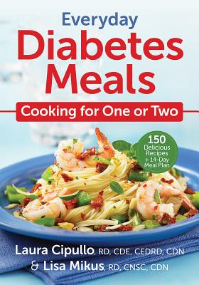 Everyday Diabetes Meals: Cooking for One or Two - Cipullo, Laura, and Mikus, Lisa