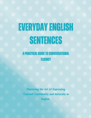 Everyday English Sentences: A Practical Guide to Conversational Fluency - Alam, Saiful