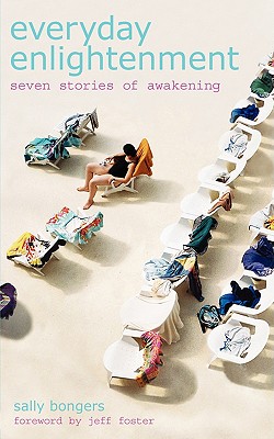 Everyday Enlightenment: Seven Stories of Awakening - Bongers, Sally, and Foster, Jeff (Foreword by)