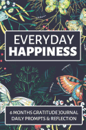 Everyday Happiness: 6 Month Journal with Writing Prompts and Reflections for a Better Happier You