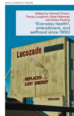 'Everyday Health', Embodiment, and Selfhood Since 1950 - Loughran, Tracey (Editor), and Froom, Hannah (Editor), and Mahoney, Kate (Editor)