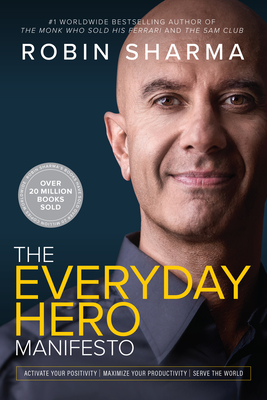 Everyday Hero Manifesto: Activate Your Positivity, Maximize Your Productivity, Serve the World - Sharma, Robin
