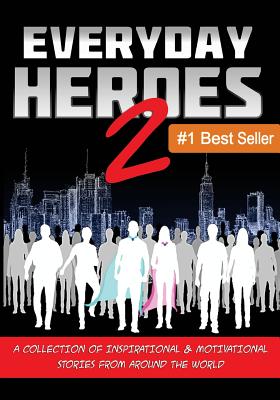 Everyday Heroes 2: A Collection Of Inspirational & Motivational Stories From Around The World (Self Help Books, Inspirational Books, Motivational Books, Success Principles) - Bacak, Matt