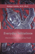 Everyday Initiations: How to Survive Crises Using Rituals