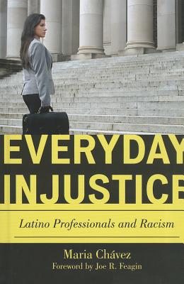 Everyday Injustice: Latino Professionals and Racism - Chvez, Maria, and Feagin, Joe R (Foreword by)