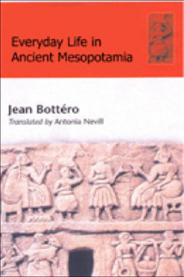 Everyday Life in Ancient Mesopotamia: Everyday Life in the First Civilisation - Bottero, Jean, and Finet, Andre, and Lafont, Bertrand