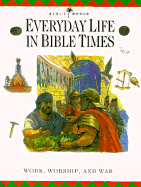 Everyday Life in Bible Times: Work, Worship, and War - Tommy Nelson Publishers, and Embry, Margaret