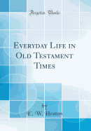 Everyday Life in Old Testament Times (Classic Reprint)