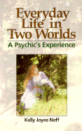 Everyday Life in Two Worlds: A Psychic's Experience