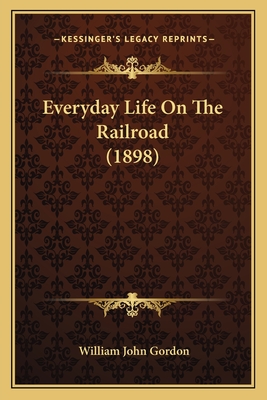 Everyday Life on the Railroad (1898) - Gordon, William John