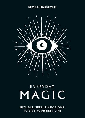 Everyday Magic: Rituals, Spells & Potions to Live Your Best Life - Haksever, Semra