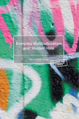 Everyday Multiculturalism and 'Hidden' Hate - Hardy, Stevie-Jade