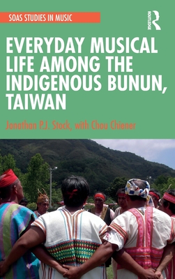 Everyday Musical Life among the Indigenous Bunun, Taiwan - Stock, Jonathan P.J., and Chiener, Chou