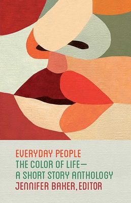 Everyday People: The Color of Life--A Short Story Anthology - Baker, Jennifer (Editor)