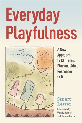 Everyday Playfulness: A New Approach to Children's Play and Adult Responses to It - Lester, Stuart, and Lester, Jeremy (Foreword by), and Russell, Wendy (Foreword by)