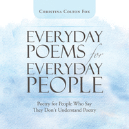 Everyday Poems for Everyday People: Poetry for People Who Say They Don't Understand Poetry