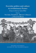 Everyday Politics and Culture in Revolutionary France: Essays in Honor of Lynn Hunt