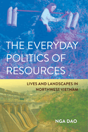 Everyday Politics of Resources: Lives and Landscapes in Northwest Vietnam