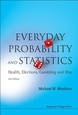 Everyday Probability and Statistics: Health, Elections, Gambling and War (2nd Edition) - Woolfson, Michael Mark