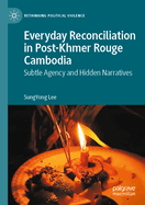 Everyday Reconciliation in Post-Khmer Rouge Cambodia: Subtle Agency and Hidden Narratives