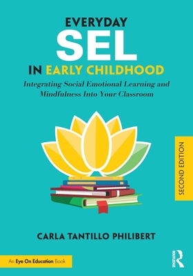 Everyday SEL in Early Childhood: Integrating Social Emotional Learning and Mindfulness Into Your Classroom - Tantillo Philibert, Carla