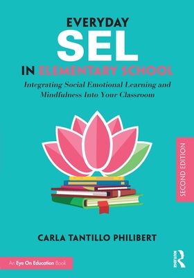 Everyday SEL in Elementary School: Integrating Social Emotional Learning and Mindfulness Into Your Classroom - Tantillo Philibert, Carla
