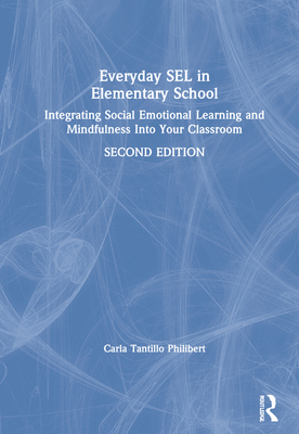 Everyday Sel in Elementary School: Integrating Social Emotional Learning and Mindfulness Into Your Classroom - Philibert, Carla Tantillo