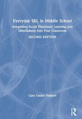 Everyday SEL in Middle School: Integrating Social Emotional Learning and Mindfulness Into Your Classroom - Tantillo Philibert, Carla