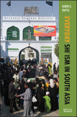 Everyday Shi'ism in South Asia - Ruffle, Karen G.