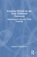 Everyday STEAM for the Early Childhood Classroom: Integrating the Arts into STEM Teaching