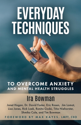 Everyday Techniques to Overcome Anxiety: and Mental Health Struggles - Hogan, Janet, and Foster, David, and Rosen, Eric