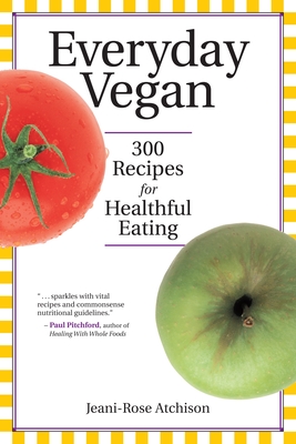 Everyday Vegan: 300 Recipes for Healthful Eating - Atchison, Jeani-Rose