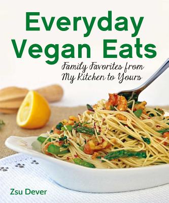 Everyday Vegan Eats: Family Favorites from My Kitchen to Yours - Dever, Zsu