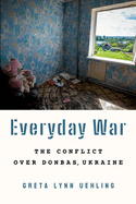 Everyday War: The Conflict Over Donbas, Ukraine