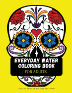 Everyday water coloring book for adults: Learn to Paint Watercolor with Stress Relieving Designs Flowers