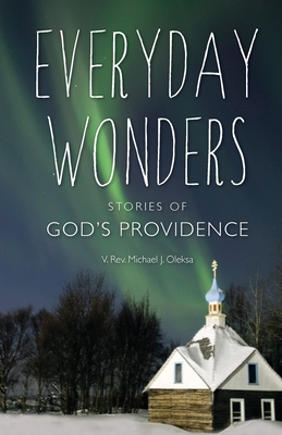 Everyday Wonders: Stories of God's Providence - Oleksa, Michael James