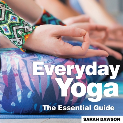 Everyday Yoga: The Essential Guide - Dawson, Sarah