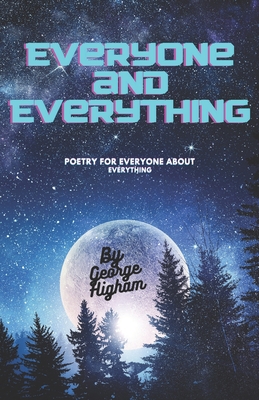 Everyone and Everything: Poetry for Everyone - Higham, George