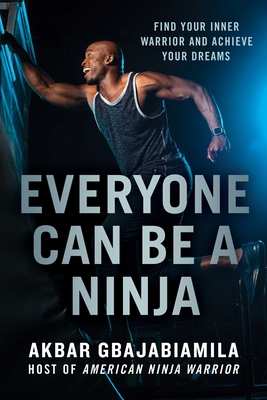 Everyone Can Be a Ninja: Find Your Inner Warrior and Achieve Your Dreams - Gbajabiamila, Akbar