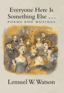 Everyone Here Is Something Else . . .: Poems and Musings