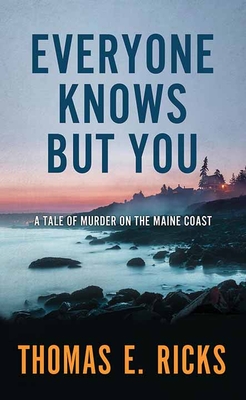 Everyone Knows But You: A Tale of Murder on the Maine Coast - Ricks, Thomas E